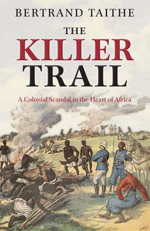 The Killer Trail: A Colonial Scandal in the Heart of Africa de Bertrand Taithe