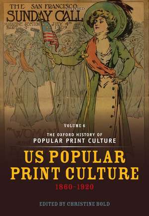 The Oxford History of Popular Print Culture: Volume Six: US Popular Print Culture 1860-1920 de Christine Bold