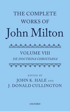 The Complete Works of John Milton: Volume VIII: De Doctrina Christiana de John K. Hale