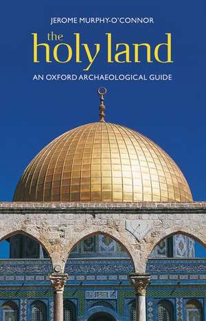 The Holy Land: An Oxford Archaeological Guide from Earliest Times to 1700 de Jerome Murphy O'Connor