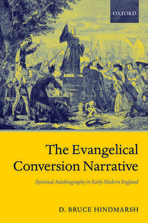 The Evangelical Conversion Narrative: Spiritual Autobiography in Early Modern England de D. Bruce Hindmarsh