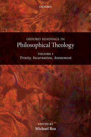 Oxford Readings in Philosophical Theology: Volume 1: Trinity, Incarnation, and Atonement de Michael C. Rea