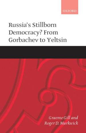 Russia's Stillborn Democracy?: From Gorbachev to Yeltsin de Graeme Gill