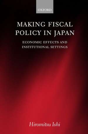 Making Fiscal Policy in Japan: Economic Effects and Institutional Settings de Hiromitsu Ishi