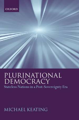 Plurinational Democracy: Stateless Nations in a Post-Sovereignty Era de Michael Keating