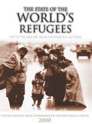 The State of the World's Refugees 2000: Fifty Years of Humanitarian Action de United Nations High Commissioner for Refugees