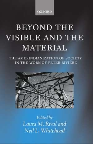 Beyond the Visible and the Material: The Amerindianization of Society in the Work of Peter Rivière de Laura M. Rival