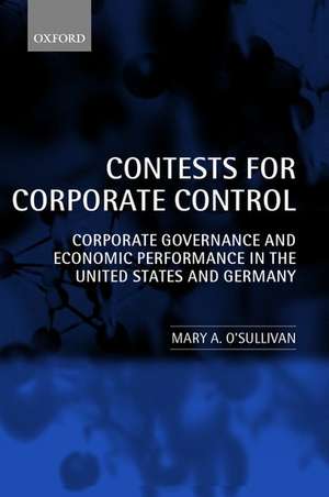 Contests for Corporate Control: Corporate Governance and Economic Performance in the United States and Germany de Mary O'Sullivan