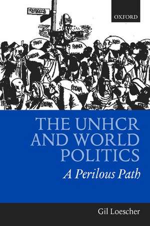 The UNHCR and World Politics: A Perilous Path de Gil Loescher