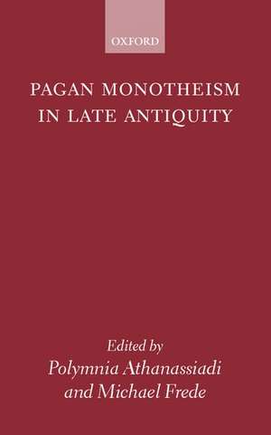 Pagan Monotheism in Late Antiquity de Polymnia Athanassiadi