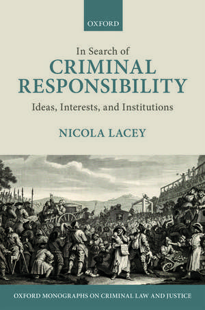 In Search of Criminal Responsibility: Ideas, Interests, and Institutions de Nicola Lacey