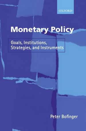 Monetary Policy: Goals, Institutions, Strategies, and Instruments de Peter Bofinger