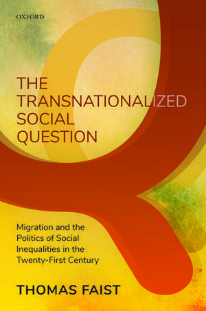 The Transnationalized Social Question: Migration and the Politics of Social Inequalities in the Twenty-First Century de Thomas Faist