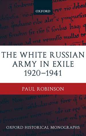 The White Russian Army in Exile 1920-1941 de Paul Robinson