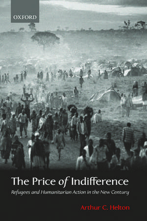 The Price of Indifference: Refugees and Humanitarian Action in the New Century de Arthur C. Helton