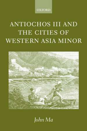 Antiochos III and the Cities of Western Asia Minor de John Ma