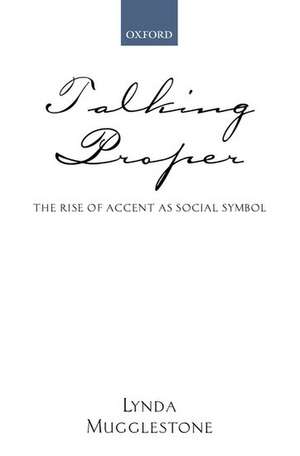 Talking Proper: The Rise of Accent as Social Symbol de Lynda Mugglestone