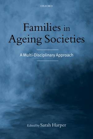 Families in Ageing Societies: A Multi-Disciplinary Approach de Sarah Harper