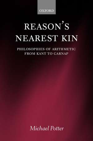 Reason's Nearest Kin: Philosophies of Arithmetic from Kant to Carnap de Michael Potter