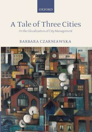 A Tale of Three Cities: Or the Glocalization of City Management de Barbara Czarniawska