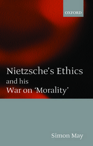 Nietzsche's Ethics and his War on 'Morality' de Simon May