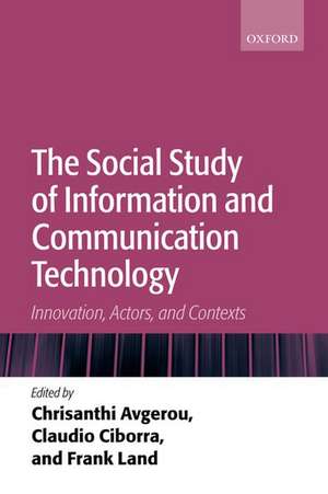 The Social Study of Information and Communication Technology: Innovation, Actors, and Contexts de Chrisanthi Avgerou