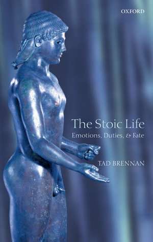 The Stoic Life: Emotions, Duties, and Fate de Tad Brennan