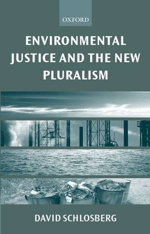 Environmental Justice and the New Pluralism: The Challenge of Difference for Environmentalism de David Schlosberg