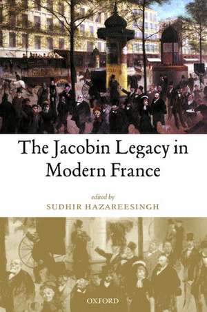 The Jacobin Legacy in Modern France: Essays in Honour of Vincent Wright de Sudhir Hazareesingh