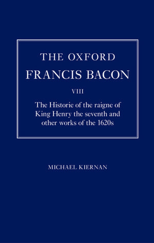 The Oxford Francis Bacon VIII: The Historie of the raigne of King Henry the seventh and other works of the 1620s de Michael Kiernan