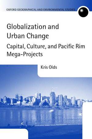 Globalization and Urban Change: Capital, Culture, and Pacific Rim Mega-Projects de Kris Olds