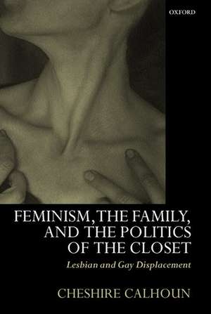 Feminism, the Family, and the Politics of the Closet: Lesbian and Gay Displacement de Cheshire Calhoun