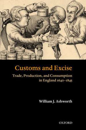 Customs and Excise: Trade, Production, and Consumption in England 1640-1845 de William J. Ashworth