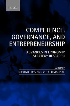 Competence, Governance, and Entrepreneurship: Advances in Economic Strategy Research de Nicolai Foss