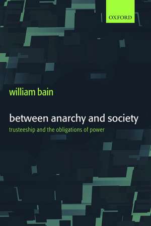 Between Anarchy and Society: Trusteeship and the Obligations of Power de William Bain