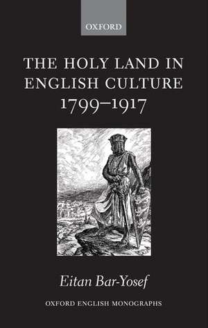 The Holy Land in English Culture 1799-1917: Palestine and the Question of Orientalism de Eitan Bar-Yosef