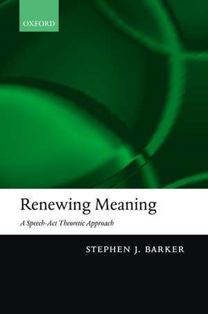 Renewing Meaning: A Speech-Act Theoretic Approach de Stephen J Barker