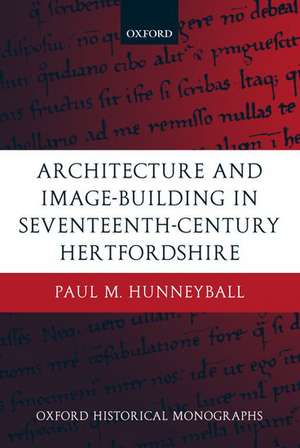 Architecture and Image-Building in Seventeenth-Century Hertfordshire de Paul M. Hunneyball