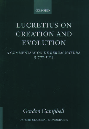 Lucretius on Creation and Evolution: A Commentary on De rerum natura Book 5 Lines 772-1104 de Gordon Campbell