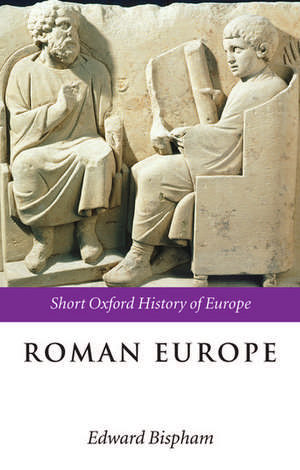 Roman Europe: 1000 BC - AD 400 de Edward Bispham