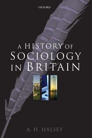 A History of Sociology in Britain: Science, Literature, and Society de A. H. Halsey