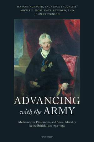 Advancing with the Army: Medicine, the Professions and Social Mobility in the British Isles 1790-1850 de Marcus Ackroyd