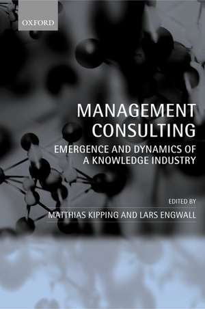 Management Consulting: Emergence and Dynamics of a Knowledge Industry de Matthias Kipping