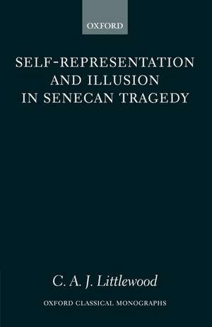 Self-representation and Illusion in Senecan Tragedy de C. A. J. Littlewood