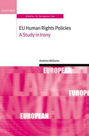 EU Human Rights Policies: A Study in Irony de Andrew Williams