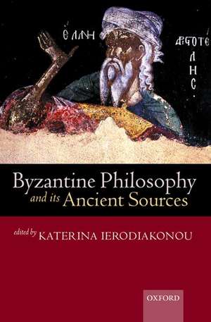 Byzantine Philosophy and its Ancient Sources de Katerina Ierodiakonou