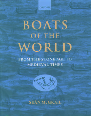 Boats of the World: From the Stone Age to Medieval Times de Seán McGrail