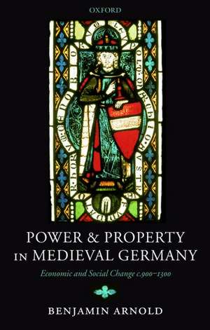 Power and Property in Medieval Germany: Economic and Social Change c.900-1300 de Benjamin Arnold