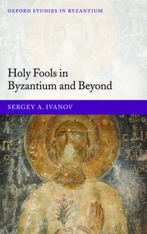 Holy Fools in Byzantium and Beyond de Sergey A. Ivanov