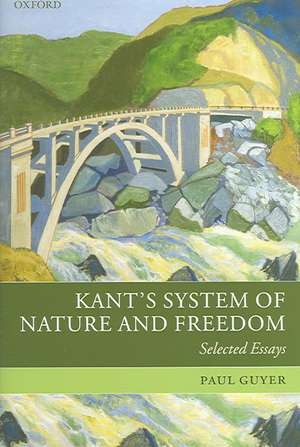 Kant's System of Nature and Freedom: Selected Essays de Paul Guyer